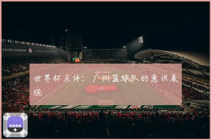 世界杯点评：广州篮球队的意识表现