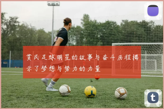 贫民足球明星的故事与奋斗历程揭示了梦想与努力的力量
