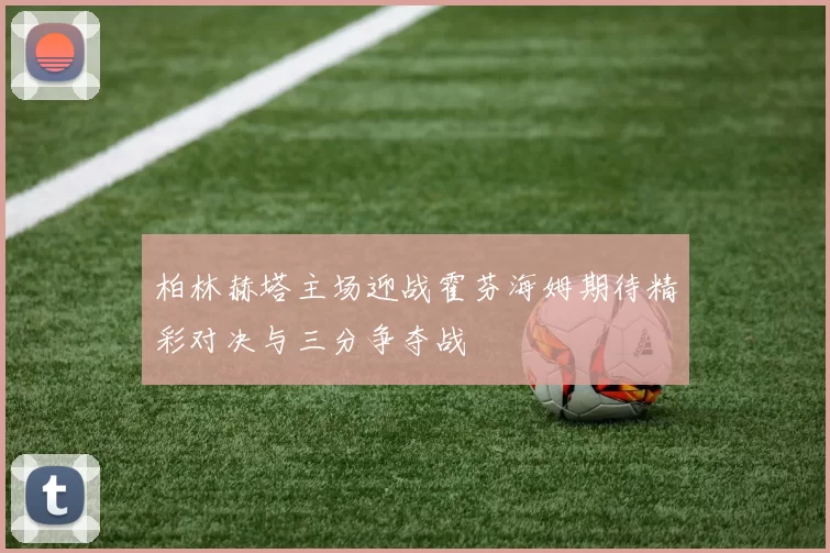 柏林赫塔主场迎战霍芬海姆期待精彩对决与三分争夺战