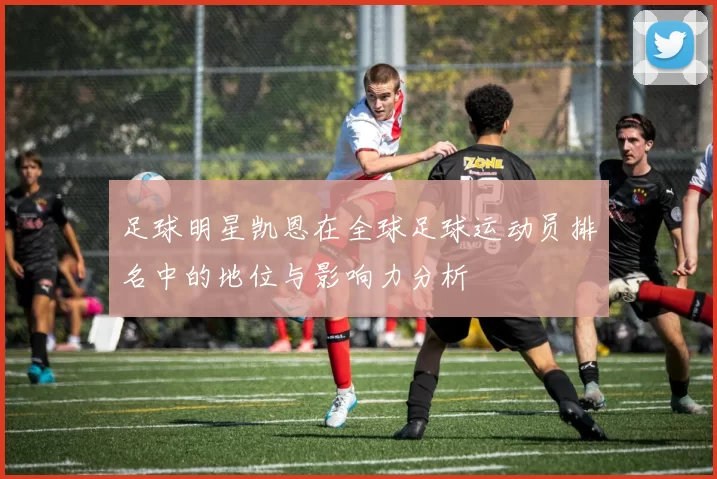足球明星凯恩在全球足球运动员排名中的地位与影响力分析