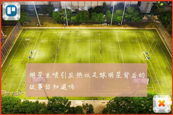 明星互喷引发热议足球明星背后的故事你知道吗