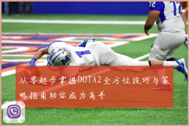 从零起步掌握DOTA2全方位技巧与策略指南助你成为高手