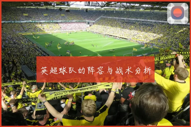 英超球队的阵容与战术分析
